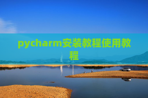 pycharm安装教程使用教程 pycharm安装教程使用教程